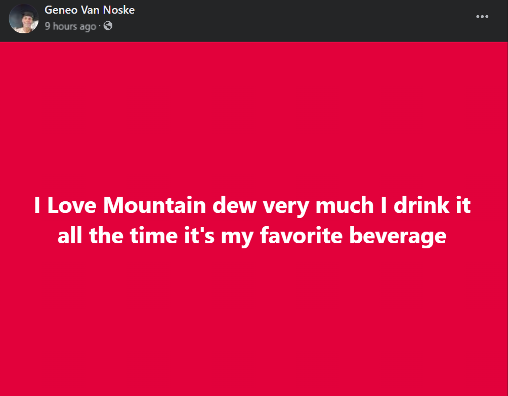 screenshot - Geneo Van Noske 9 hours ago . I Love Mountain dew very much I drink it all the time it's my favorite beverage